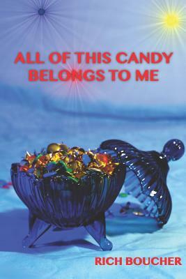 All of This Candy Belongs to Me by Rich Boucher