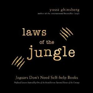 Laws of the Jungle: Jaguars Don't Need Self-Help Books by Yossi Ghinsberg