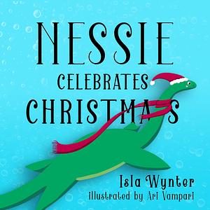 Nessie Celebrates Christmas by Ari Vampari, Isla Wynter