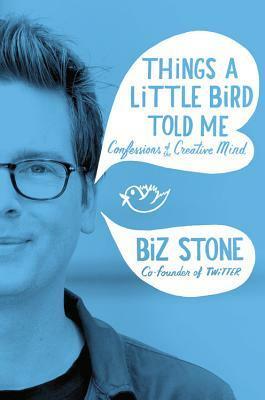 Things a Little Bird Told Me: Confessions of the Creative Mind by Biz Stone