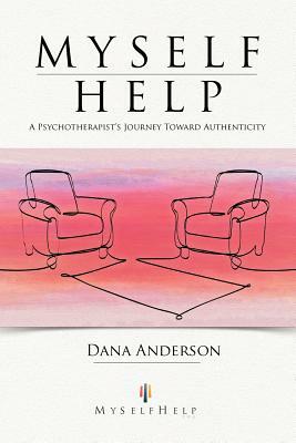 Myself Help: A Psychotherapist's Journey Toward Authenticity by Dana Anderson