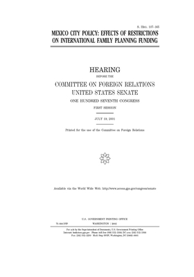 Mexico City policy: effects of restrictions on international family planning funding by Committee on Foreign Relations (senate), United States Congress, United States Senate