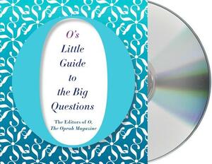 O's Little Guide to the Big Questions by O. the Oprah Magazine