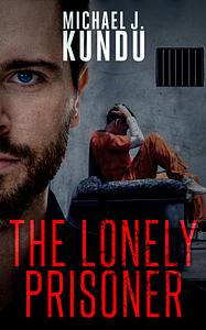 The Lonely Prisoner by Michael J. Kundu