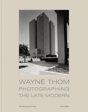 Wayne Thom: Photographing the Late Modern by Emily Bills