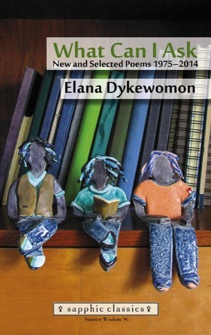 What Can I Ask: New and Selected Poems, 1975-2014 by Elana Dykewomon