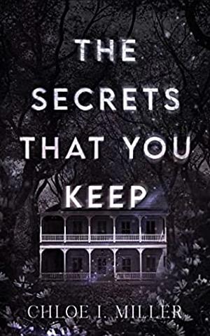 The Secrets That You Keep by Chloe I. Miller