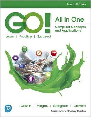 Go! All in One: Computer Concepts and Applications by Alicia Vargas, Shelley Gaskin, Debra Geoghan