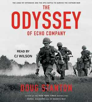 The Odyssey of Echo Company: The 1968 Tet Offensive and the Epic Battle to Survive the Vietnam War by Doug Stanton