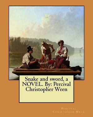 Snake and sword, a NOVEL. By: Percival Christopher Wren by Percival Christopher Wren