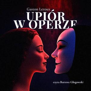 Upiór w operze by Gaston Leroux
