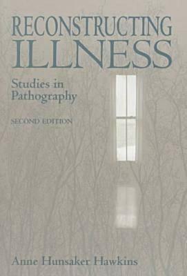 Reconstructing Illness: Studies in Pathography, Second Edition by Anne Hunsaker Hawkins