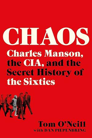 Chaos: Charles Manson, the CIA, and the Secret History of the Sixties by Tom O'Neill