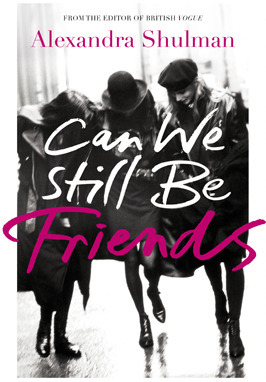 Can We Still Be Friends by Alexandra Shulman