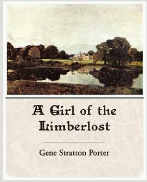 A Girl of the Limberlost by Gene Stratton-Porter