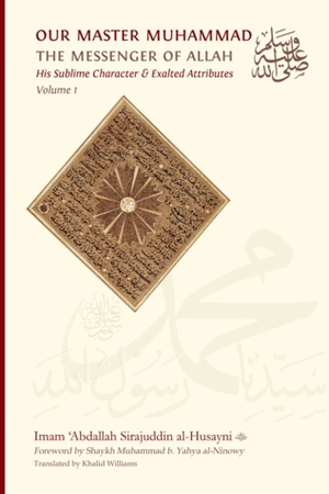 Our Master Muhammad The Messenger of Allah: His Sublime Character and Exalted Attributes, Volume 1 by 'Abdallah Sirajuddin al-Husayni, Muhammad ibn Yahya al-Ninowy, Khalid Williams