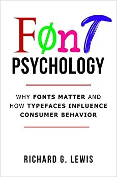 Font Psychology: Why Fonts Matter and How They Influence Consumer Behavior by Richard G. Lewis