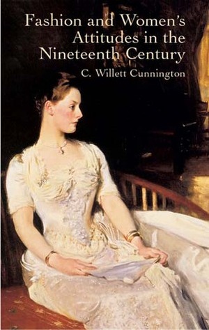 Fashion and Women's Attitudes in the Nineteenth Century by C. Willett Cunnington