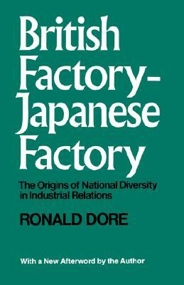 British Factory, Japanese Factory: The Origins of National Diversity in Industrial Relations by R. P. Dore