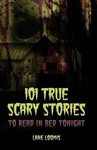 101 True Scary Stories to Read in Bed Tonight by Thought Catalog, Lane Loomis