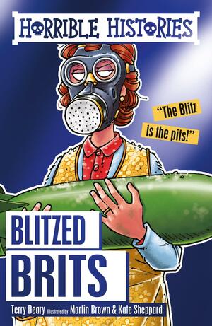 Horrible Histories: The Blitzed Brits by Terry Deary, Tracey West