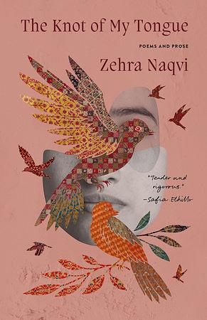 The Knot of My Tongue: Poems and Prose by Zehra Naqvi