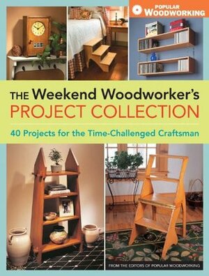 The Weekend Woodworker's Project Collection by Editors of Popular Woodworking