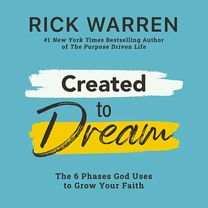 Created to Dream: The 6 Phases God Uses to Grow Your Faith by Rick Warren