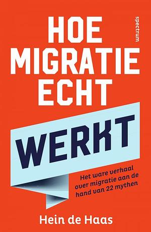 Hoe migratie echt werkt by Hein de Haas