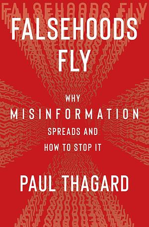 Falsehoods Fly: Why Misinformation Spreads and How to Stop It by Paul Thagard