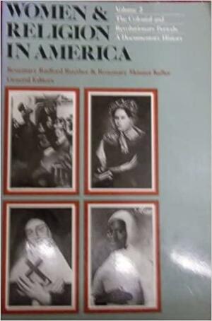 Women And Religion In America:The Colonial and Revolutionary Period by Rosemary Skinner Keller, Rosemary Radford Ruether