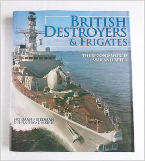 British Destroyers &amp; Frigates: The Second World War and After by Arthur David Baker, Norman Friedman