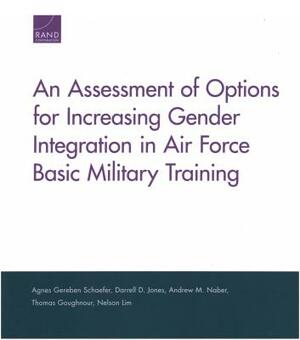 An Assessment of Options for Increasing Gender Integration in Air Force Basic Military Training by Agnes Gereben Schaefer, Andrew M. Naber, Darrell D. Jones