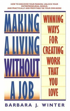 Making a Living Without a Job: Winning Ways for Creating Work That You Love by Barbara Winter