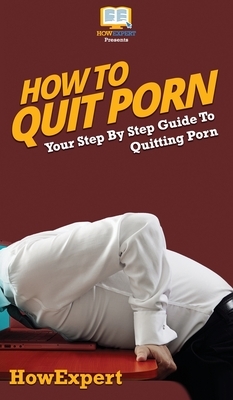 How To Quit Porn: Your Step By Step Guide to Quitting Porn by Howexpert
