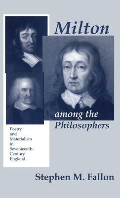 Milton Among the Philosophers by Stephen M. Fallon