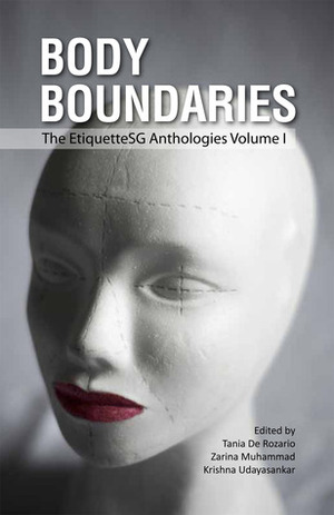 Body Boundaries: The EtiquetteSG Anthologies Volume 1 by Tham Zhen Teng, Kylie Goh, Tan Li-Jen, Nurul H., Samantha Toh, Zarina Muhammad, Lillian Wang, Donna-Mae Therese, Goh Li Sian, J.Y. Yang, Judith Huang, Farah Bashir, Jane Loo, Ovidia Yu, Megha Singh, Stephanie Chan, Jollin Tan, Krishna Udayasankar, Sylvia Koh, Diyana Bin Talib, Dana Lam, Tanneke Zeeuw, Eva Lim, Pooja Nansi, Melanie Lucille, Tania De Rozario, Jaclyn Chan