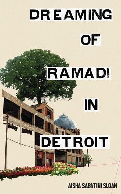 Dreaming of Ramadi in Detroit by Aisha Sabatini Sloan