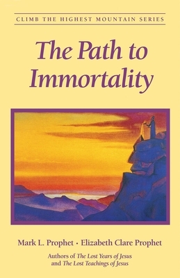 The Path to Immortality by Mark L. Prophet, Elizabeth Clare Prophet