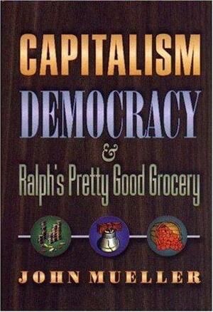 Capitalism, Democracy, and Ralph's Pretty Good Grocery. by John E. Mueller
