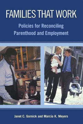 Families That Work: Policies for Reconciling Parenthood and Employment by Marcia K. Meyers, Janet C. Gornick