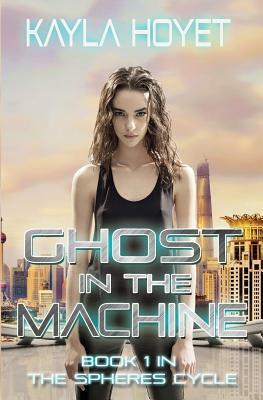 Ghost in the Machine: Book 1 in the Spheres Cycle by Kayla Hoyet