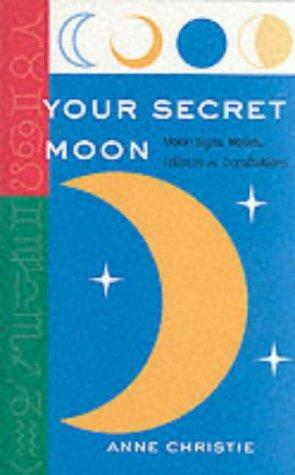 Your Secret Moon: Moon Signs, Eclipses and Occultations by Anne Christie