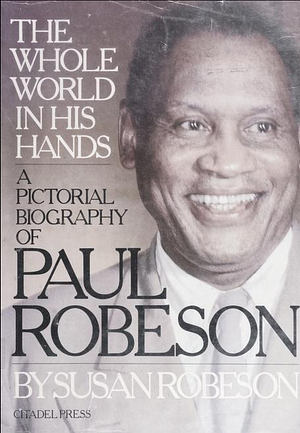The Whole World in His Hands: Paul Robeson, a Family Memoir in Words and Pictures by Susan Robeson