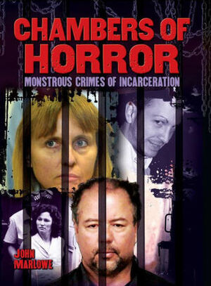 Chambers of Horror:Monstrous Crimes of Incarceration by John Marlowe