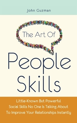 The Art Of People Skills: Little-Known But Powerful Social Skills No One Is Talking About To Improve Your Relationships Instantly by Patrick Magana, John Guzman