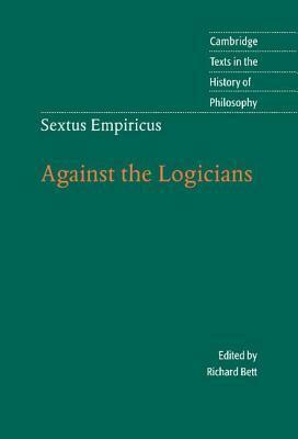 Sextus Empiricus: Against the Logicians by Sextus Empiricus, Richard Bett