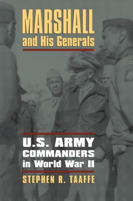 Marshall and His Generals: U.S. Army Commanders in World War II by Stephen R. Taaffe