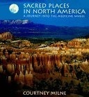 Sacred Places in North America: A Journey of the Spirit by Courtney Milne