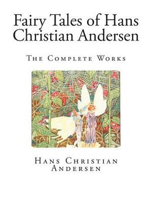 Fairy Tales of Hans Christian Andersen: The Complete Works by Hans Christian Andersen